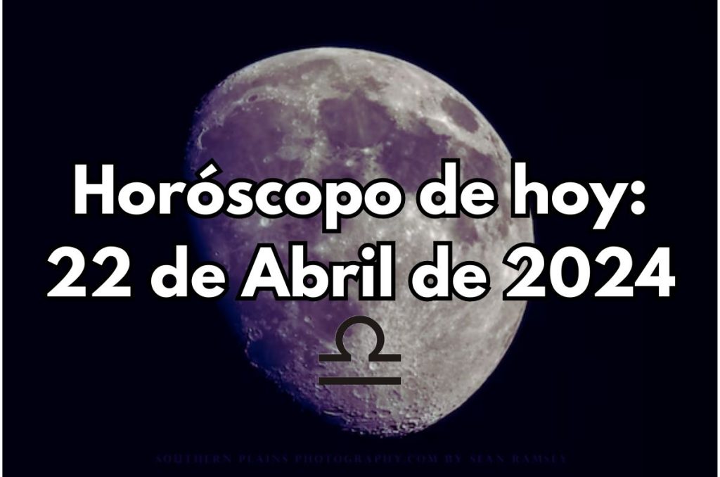 Horóscopo de hoy - Lunes 22 de Abril de 2024