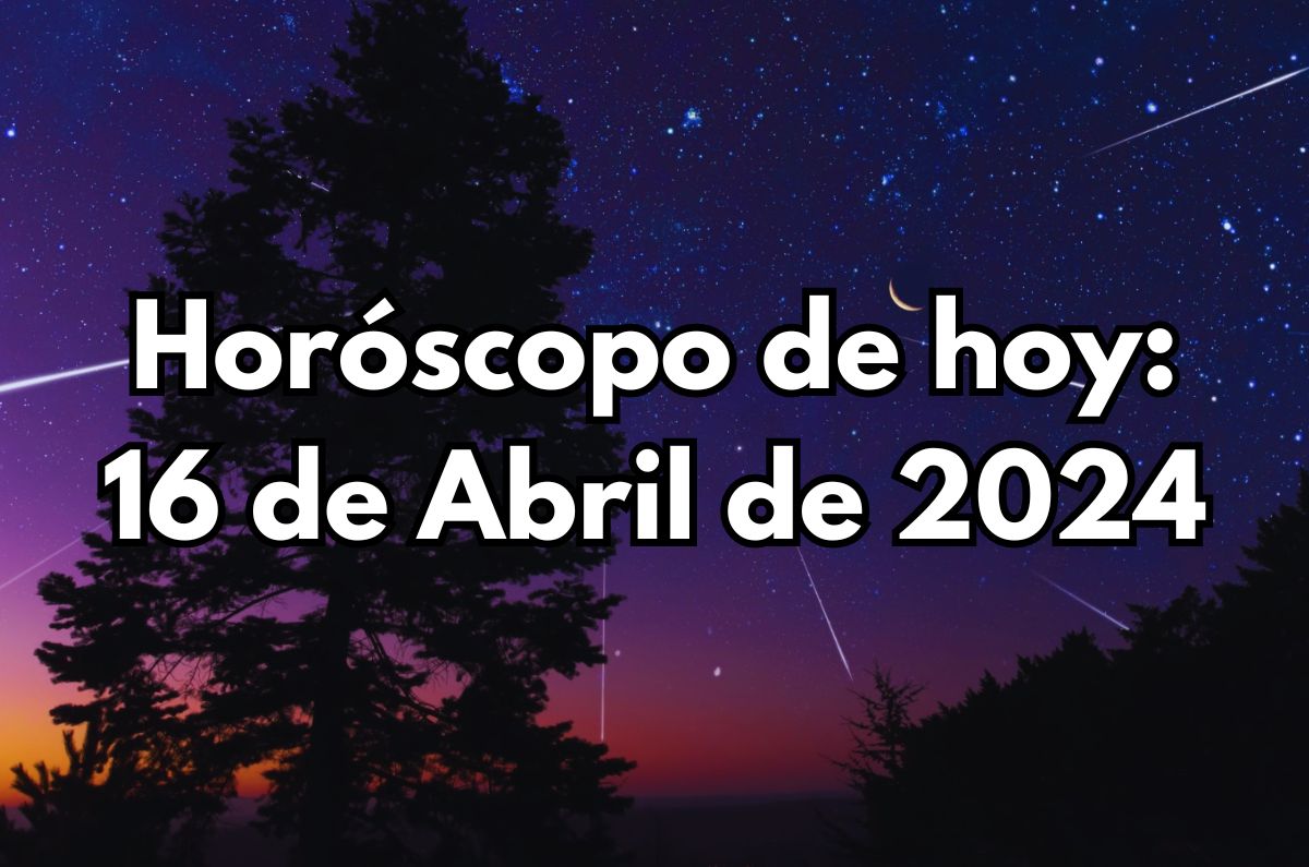 Horóscopo de hoy: Martes 16 de Abril de 2024