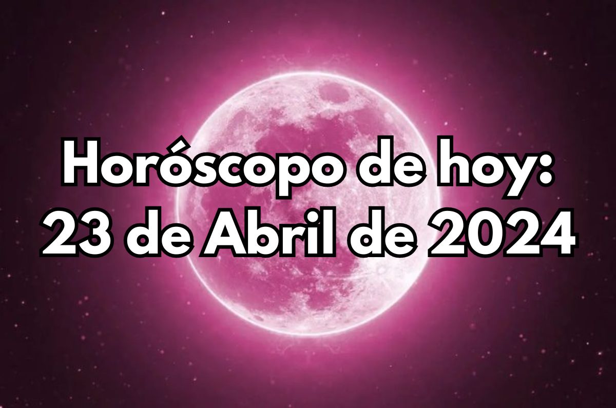 Horóscopo de hoy: Martes 23 de Abril de 2024