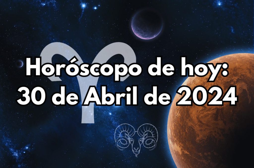 Horóscopo de hoy - Martes 30 de Abril de 2024
