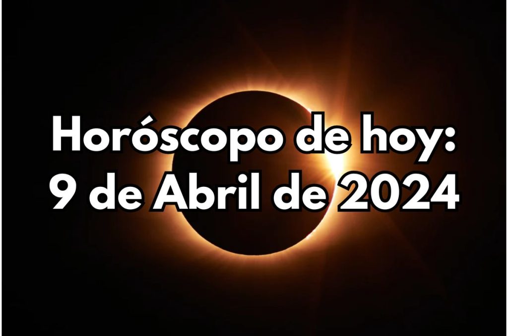 Horóscopo de hoy - Martes 9 de Abril de 2024