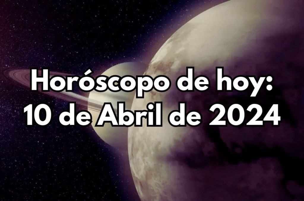 Horóscopo de hoy - Miércoles 10 de Abril de 2024