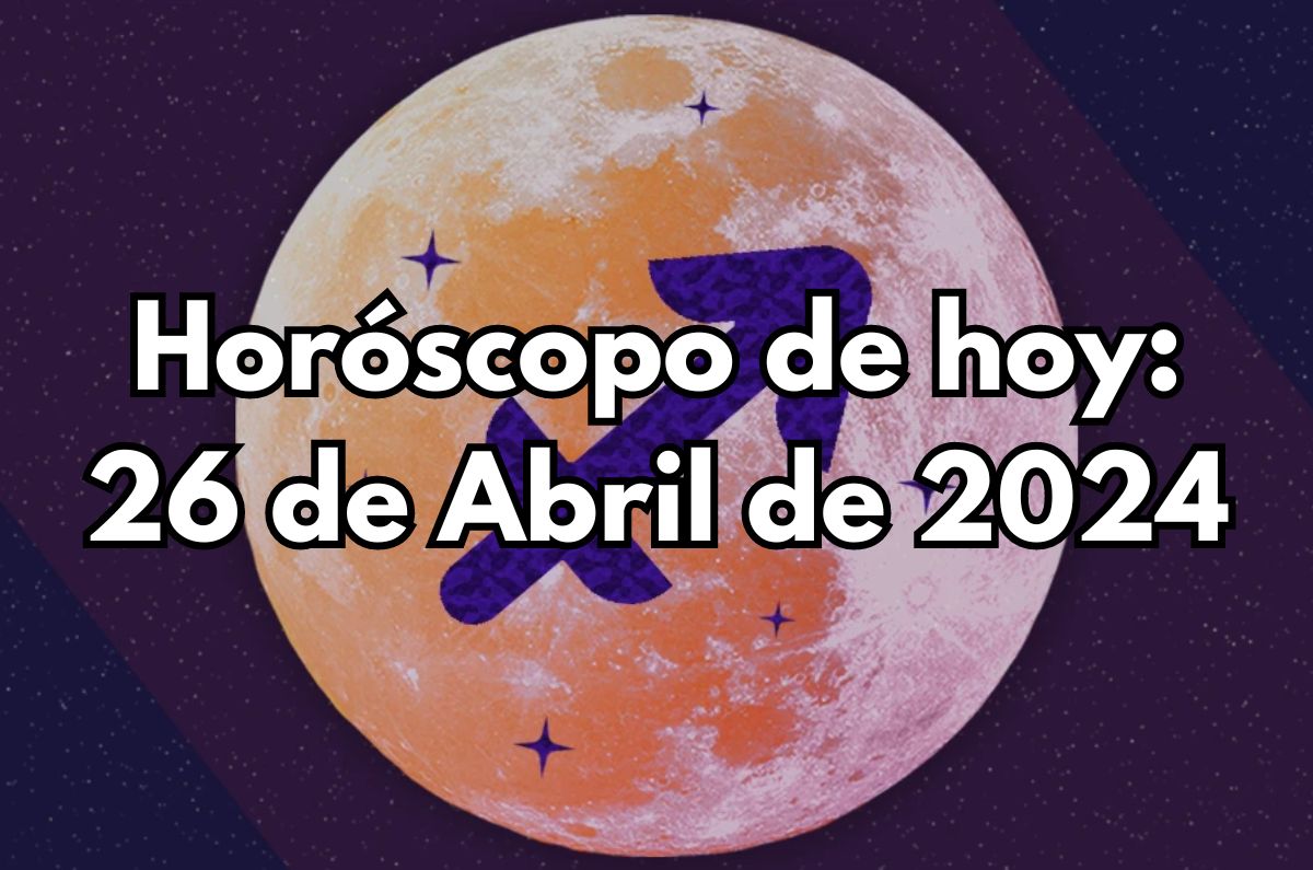 Horóscopo de hoy: Viernes 26 de Abril de 2024