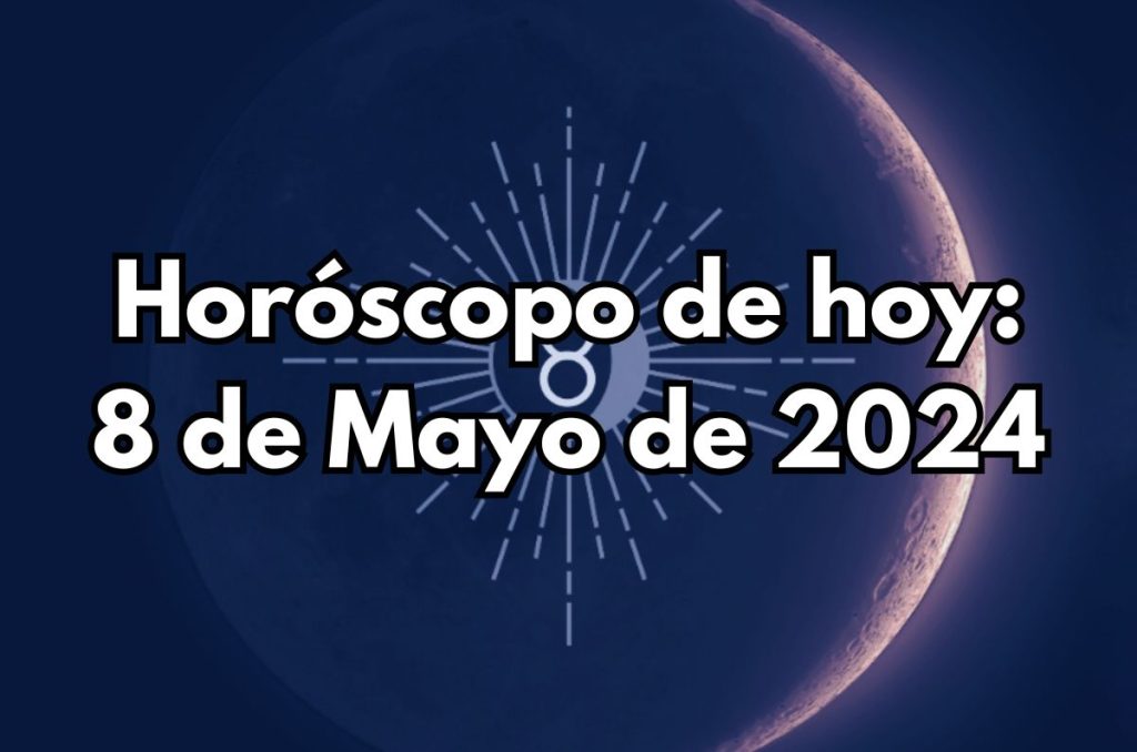 Horóscopo de hoy - Miércoles 8 de Mayo de 2024