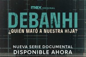 Debanhi ¿Quién mató a nuestra hija? ¿Dónde y cuándo ver GRATIS la docuserie?